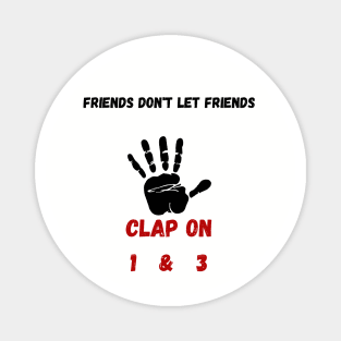 Friends don't let Friends Clap on 1 & 3 Magnet